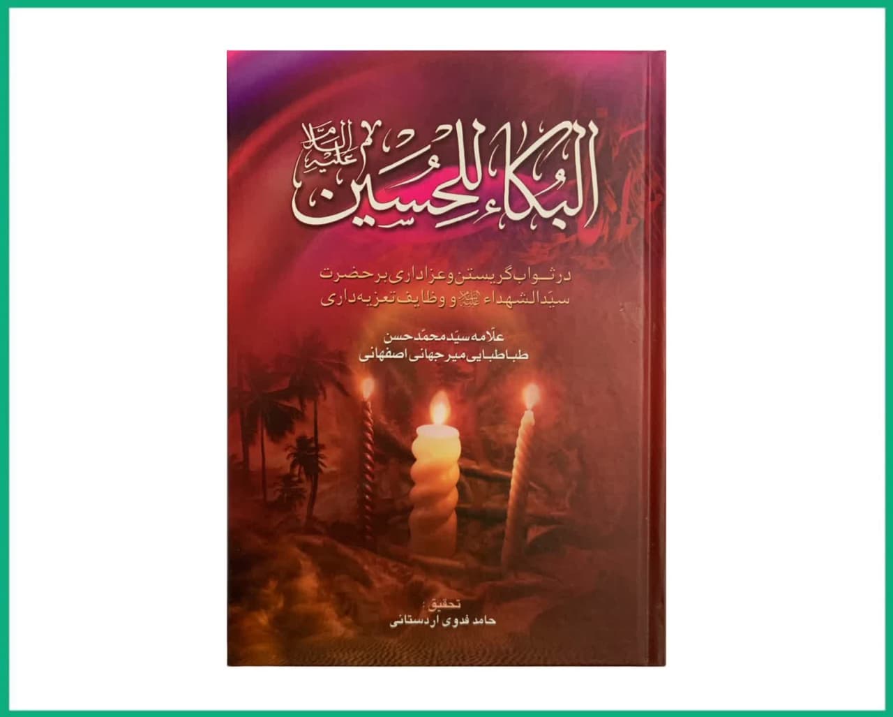 بکا الحسین در ثواب گریستن و عزاداری بر حضرت سید الشهداعلیه السلام و وظایف تعزیه داری